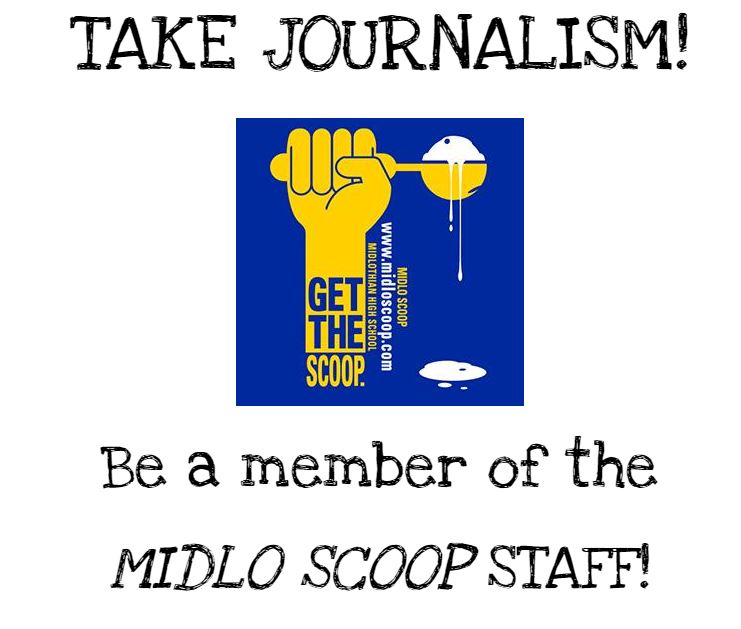 Take journalism (EN161) and be a member of the Midlo Scoop staff. Stop by room 116 for an application today!